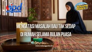 Mengatasi Masalah Bau Tak Sedap di Rumah Selama Bulan Puasa